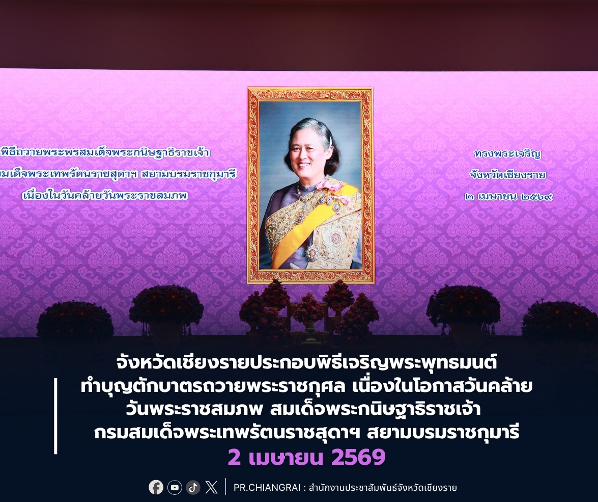 จังหวัดเชียงรายจัดพิธีเจริญพระพุทธมนต์และทำบุญตักบาตรพระสงฆ์ ถวายเป็นพระราชกุศลเนื่องในโอกาสวันคล้ายวันพระราชสมภพ สมเด็จพระกนิษฐาธิราชเจ้า กรมสมเด็จพระเทพรัตนราชสุดาฯ สยามบรมราชกุมารี 2 เมษายน 2569